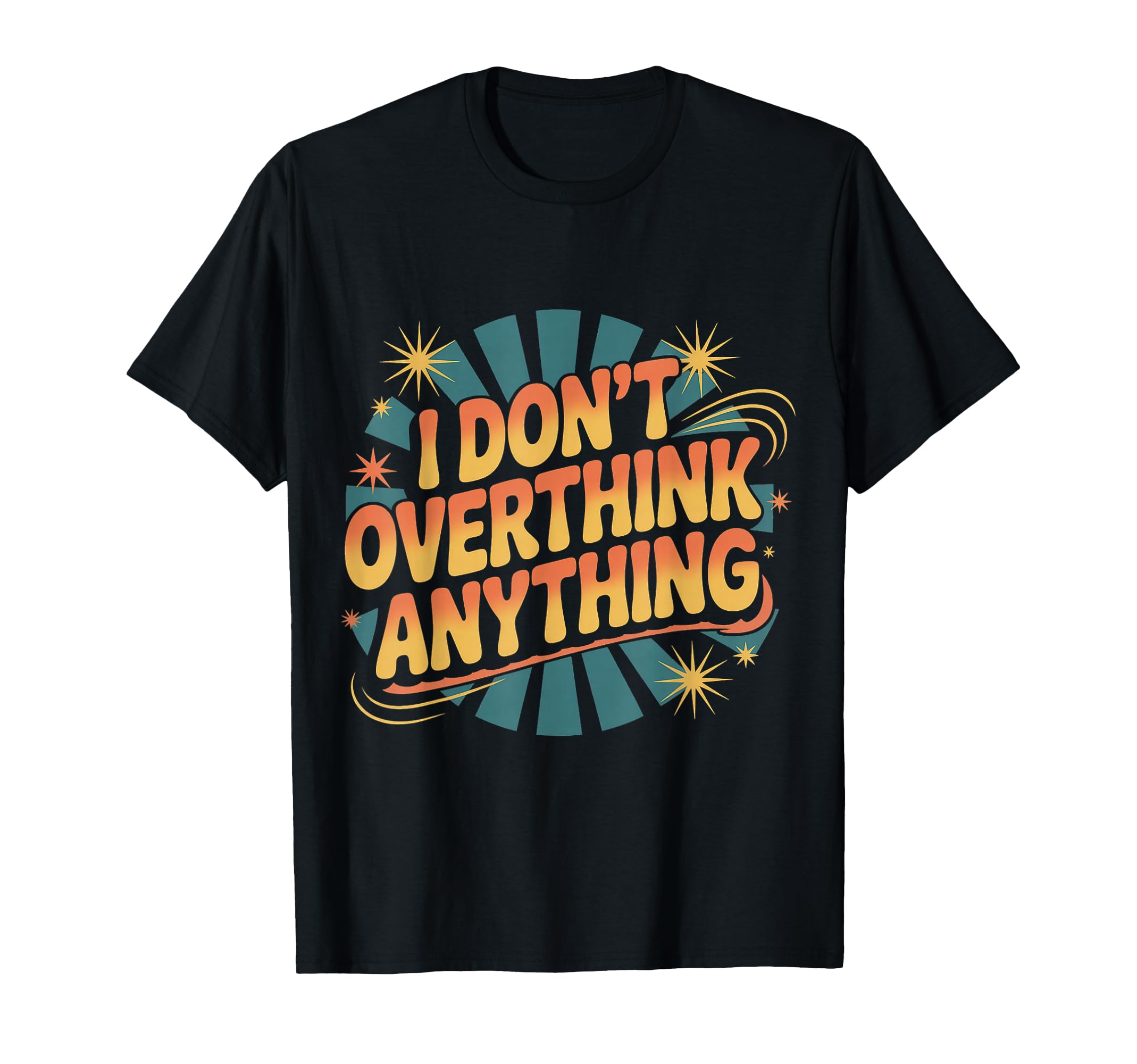 I Dont Overthink Anything Mindset Relax T-Shirt - Unique Graphic Men Women - T-Shirt, Sweatshirt, Hoodie