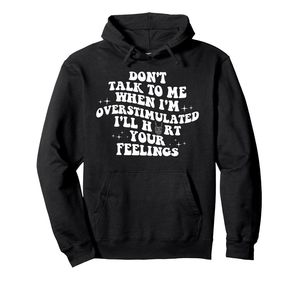 Dont Talk To Me Im Overstimulated Ill Hoodie - Novelty Apparel Men Women - T-Shirt, Sweatshirt, Hoodie