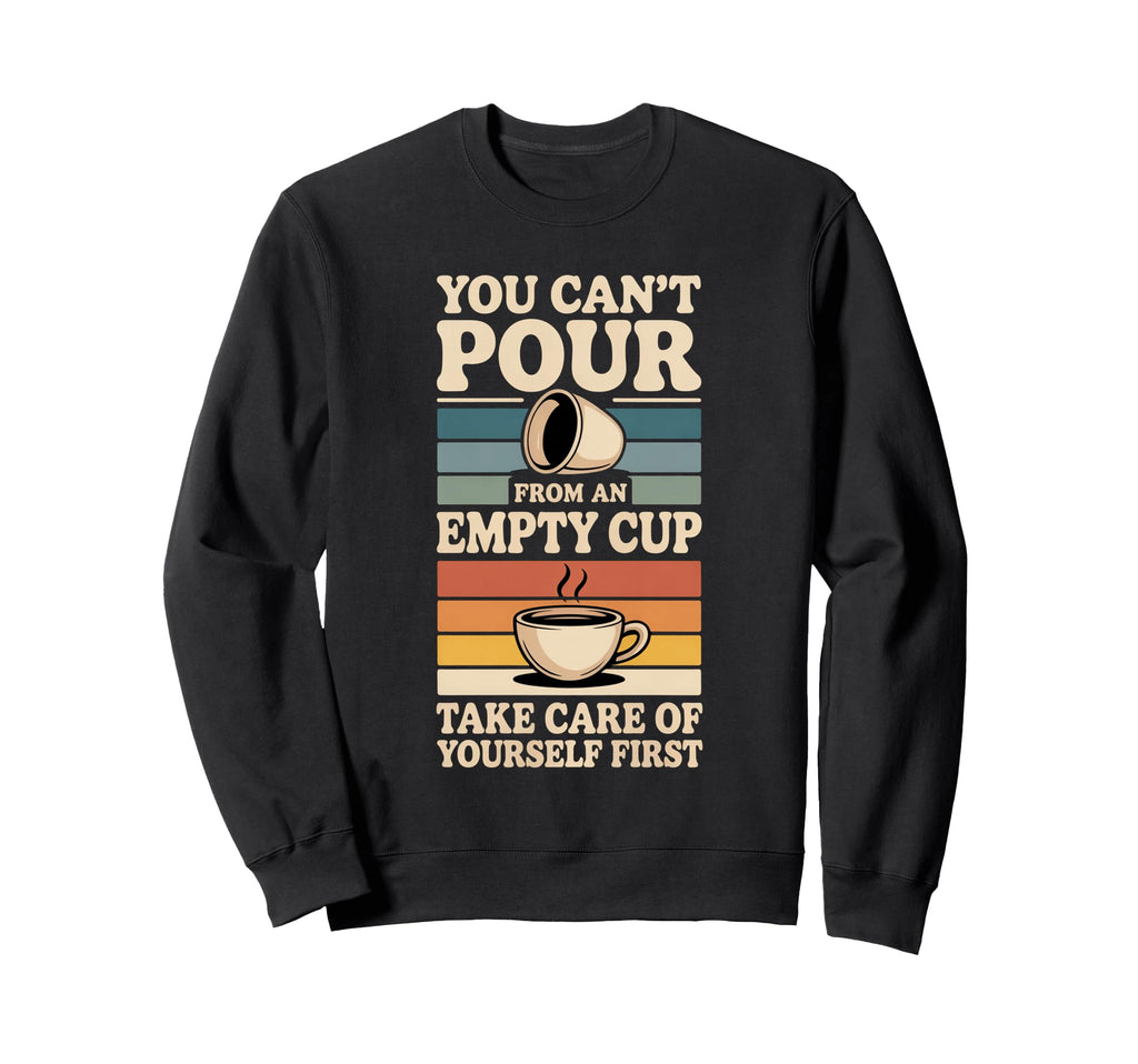 Cant Pour From Empty Cup Self Sweatshirt - Minimalist Print for Adults - T-Shirt, Sweatshirt, Hoodie