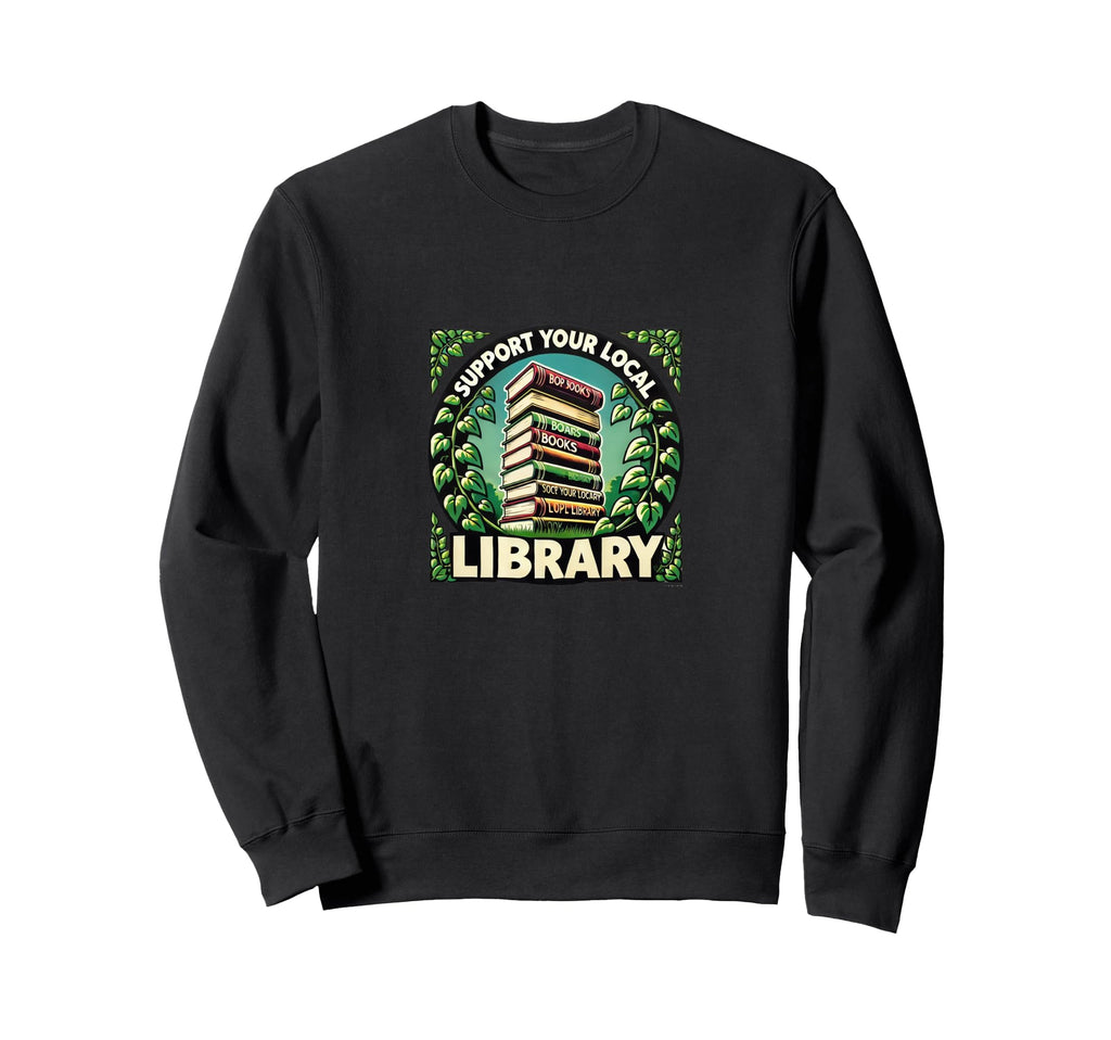 Support Your Local Library Sweatshirt - Trendy Graphic Men Women - T-Shirt, Sweatshirt, Hoodie
