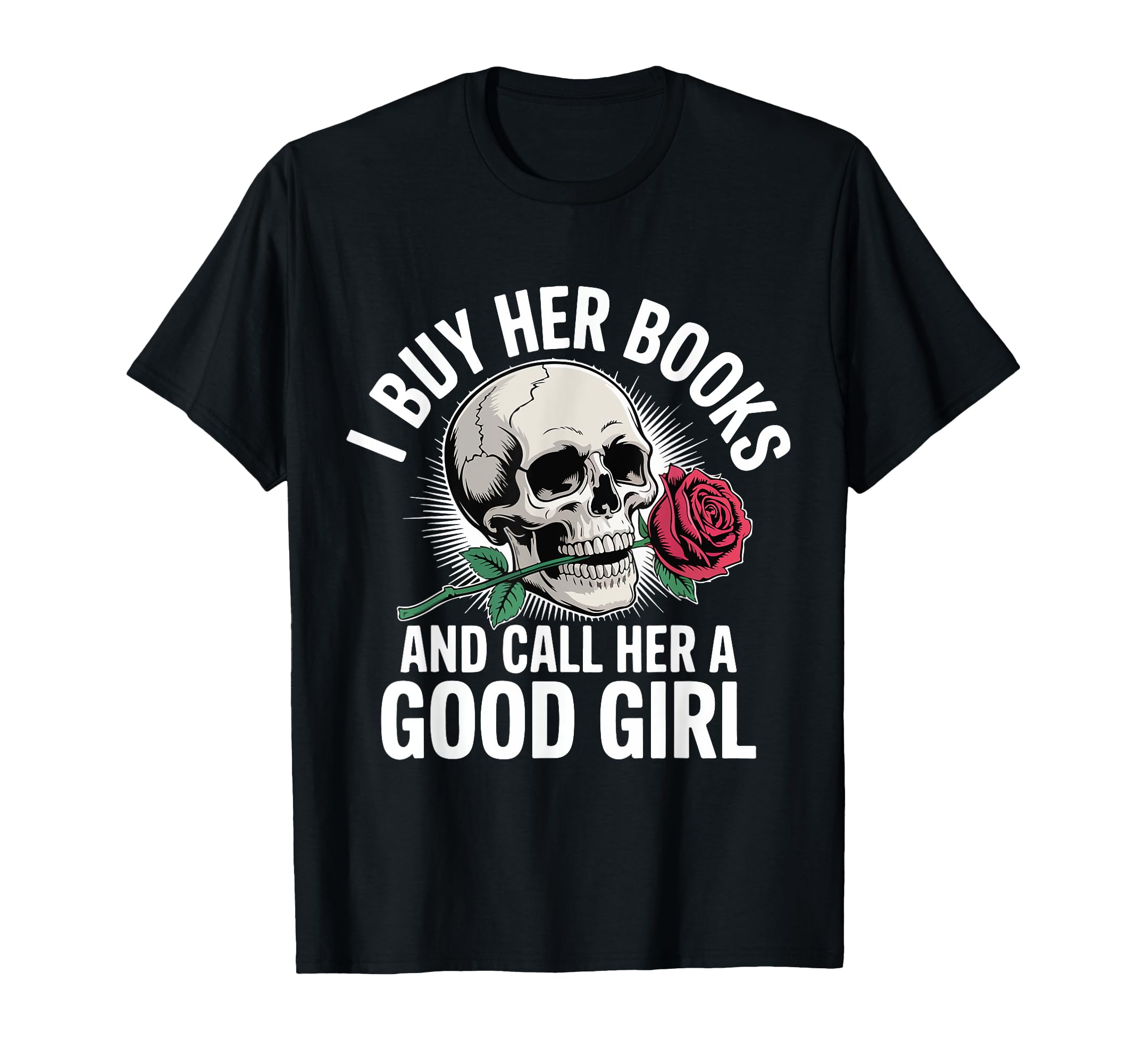I Buy Her Books And Call Her Good Skull T-Shirt - Novelty Apparel Unisex - T-Shirt, Sweatshirt, Hoodie