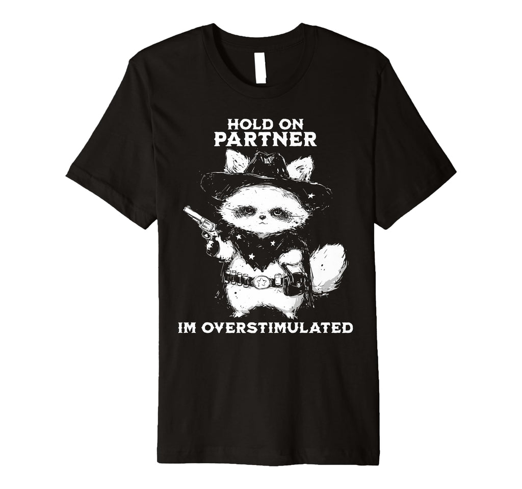 Hold Partner Im Overstimulated T-Shirt - Casual Everyday Wear Unisex - T-Shirt, Sweatshirt, Hoodie