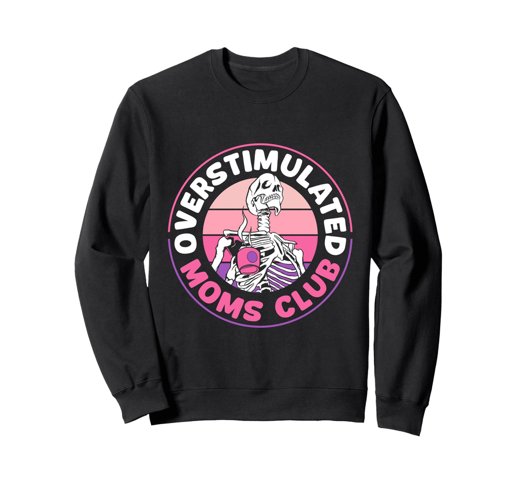 Overstimulated Moms Club Funny Sweatshirt - Unique Graphic for Adults - T-Shirt, Sweatshirt, Hoodie