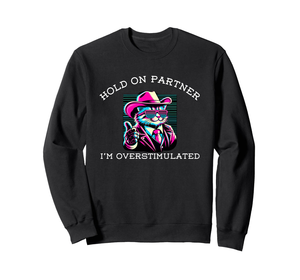 Hold Partner Im Overstimulated Sweatshirt - Streetwear Style Men Women - T-Shirt, Sweatshirt, Hoodie
