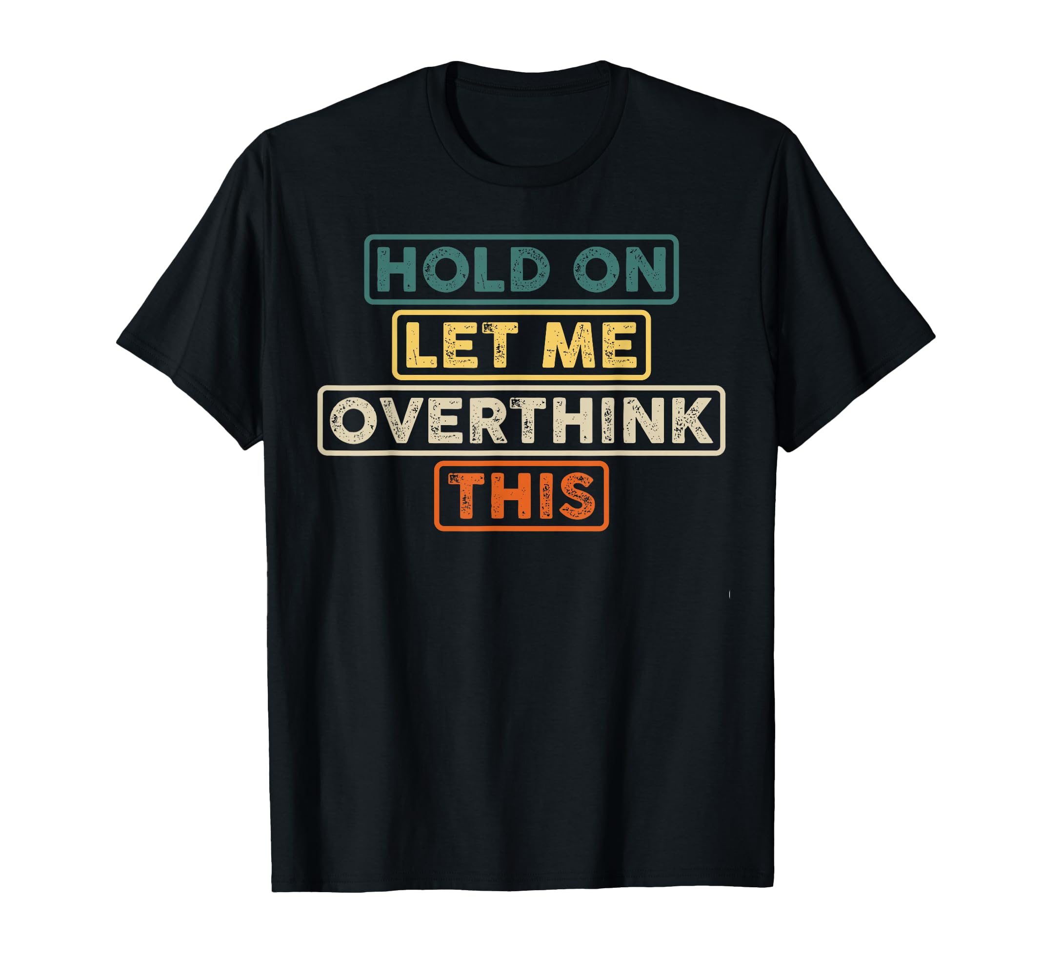 Hold Let Me Overthink This Funny Sarcastic T-Shirt - Novelty Apparel Unisex - T-Shirt, Sweatshirt, Hoodie