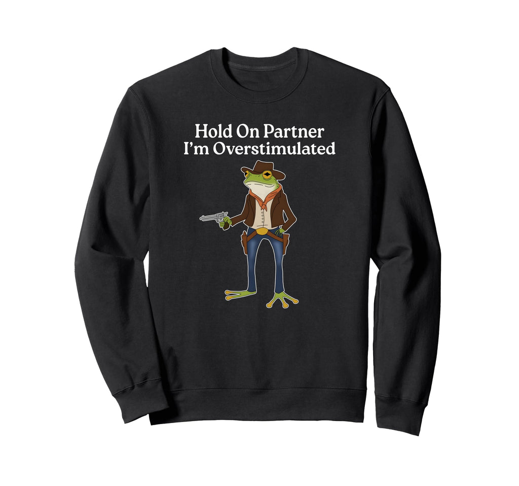 Hold Partner Im Overstimulated Sweatshirt - Aesthetic Graphic for Adults - T-Shirt, Sweatshirt, Hoodie