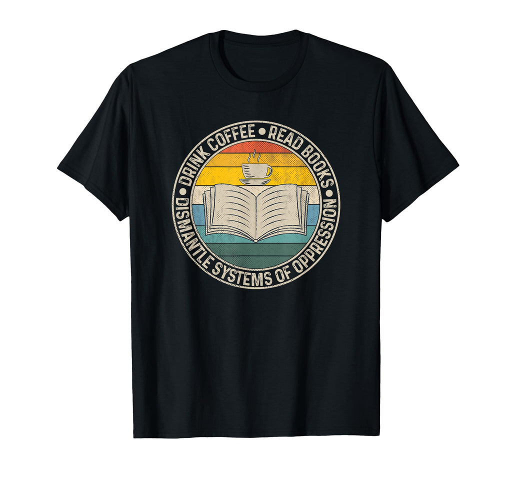 Drink Coffee Read Books Dismantle T-Shirt - Trendy Graphic for Adults - T-Shirt, Sweatshirt, Hoodie