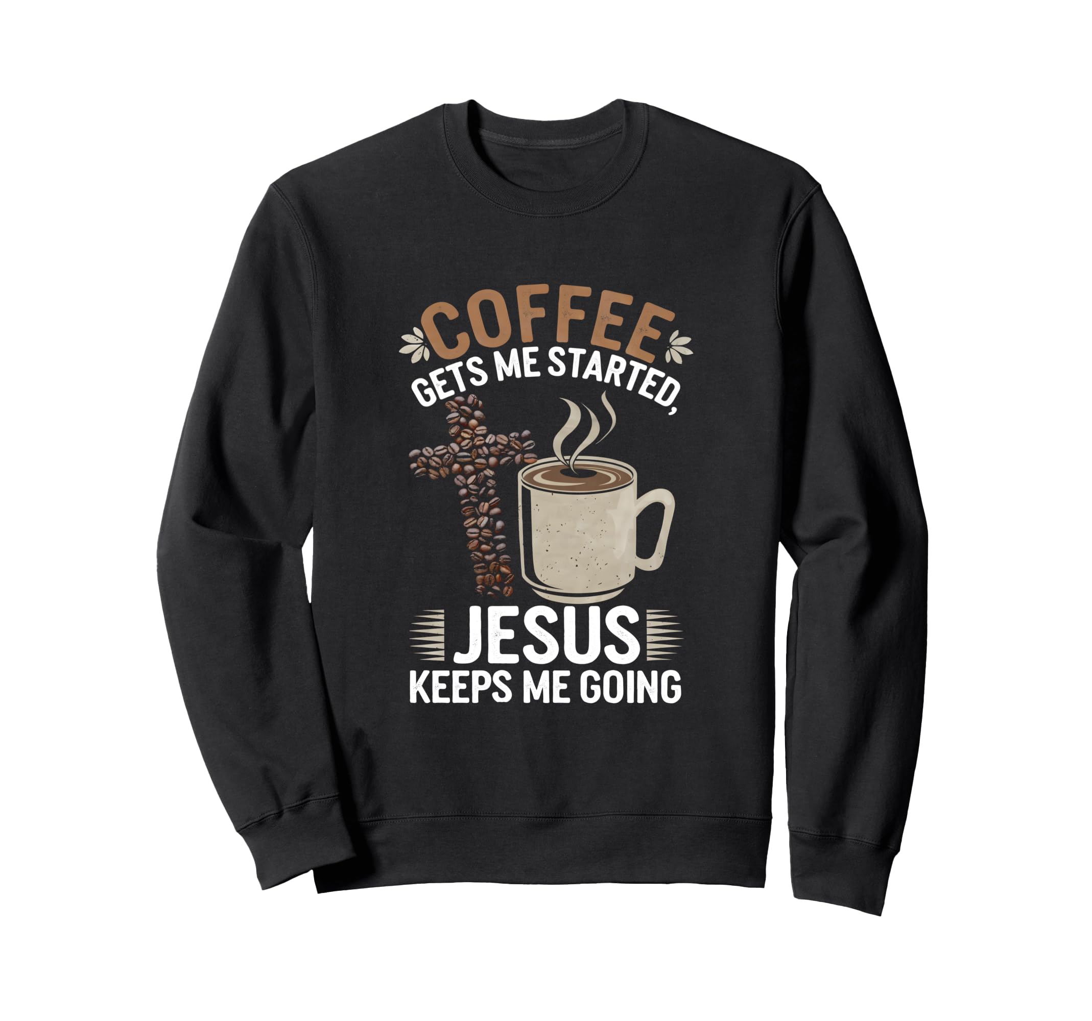 Coffee Gets Me Started Jesus Keeps Me Sweatshirt - Graphic Print Men Women - T-Shirt, Sweatshirt, Hoodie