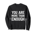 You Are More Than Enough Sweatshirt - Custom Art Print Unisex - T-Shirt, Sweatshirt, Hoodie