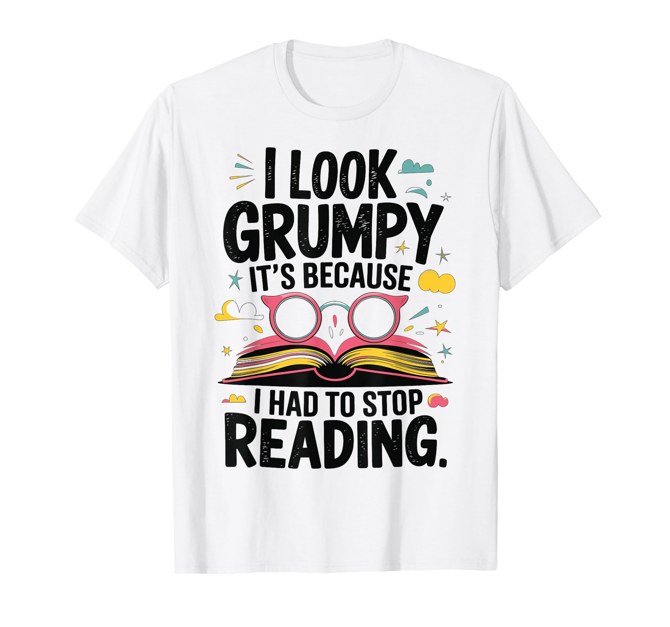 I Grumpy Its Because I Had To Stop T-Shirt - Graphic Print Men Women - T-Shirt, Sweatshirt, Hoodie