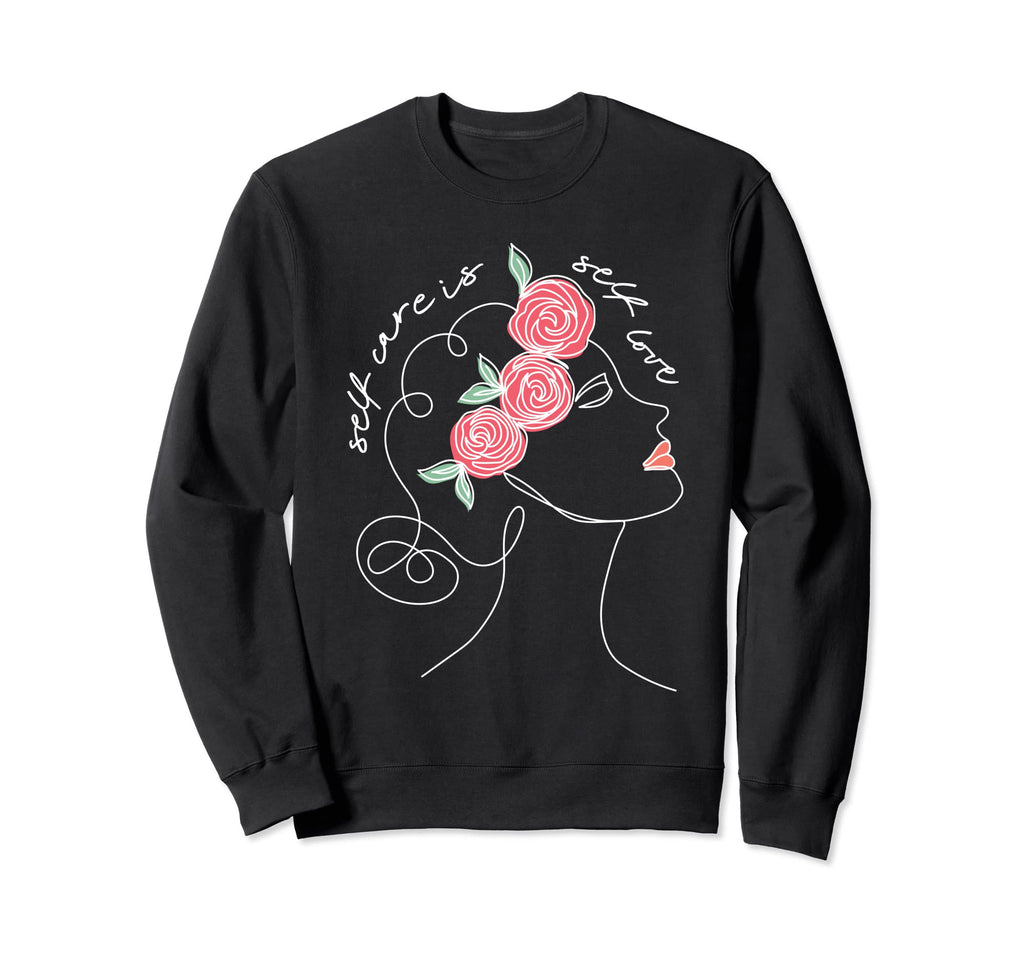 Self Care Is Self Love Mental Sweatshirt - Custom Art Print for Adults - T-Shirt, Sweatshirt, Hoodie