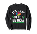 Its Okay To Not Be Okay Mental Health Sweatshirt - Unique Graphic Unisex - T-Shirt, Sweatshirt, Hoodie