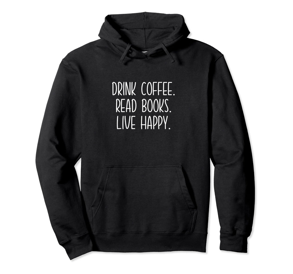 Drink Coffee Read Books Live Well Hoodie - Casual Everyday Wear for Adults - T-Shirt, Sweatshirt, Hoodie