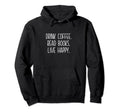 Drink Coffee Read Books Live Well Hoodie - Casual Everyday Wear for Adults - T-Shirt, Sweatshirt, Hoodie