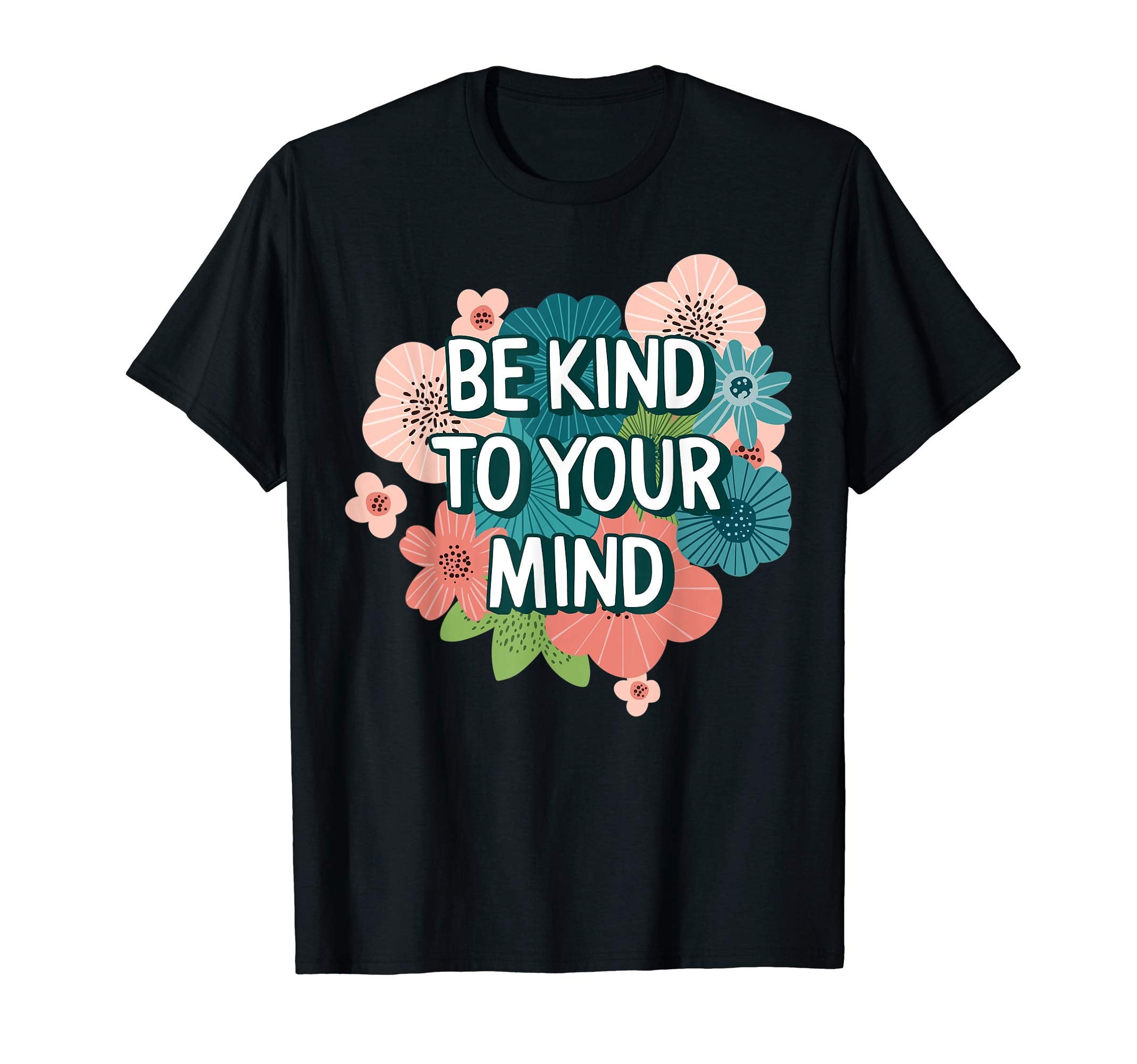 Be Kind To Your Mind Floral Mental T-Shirt - Aesthetic Graphic for Adults - T-Shirt, Sweatshirt, Hoodie