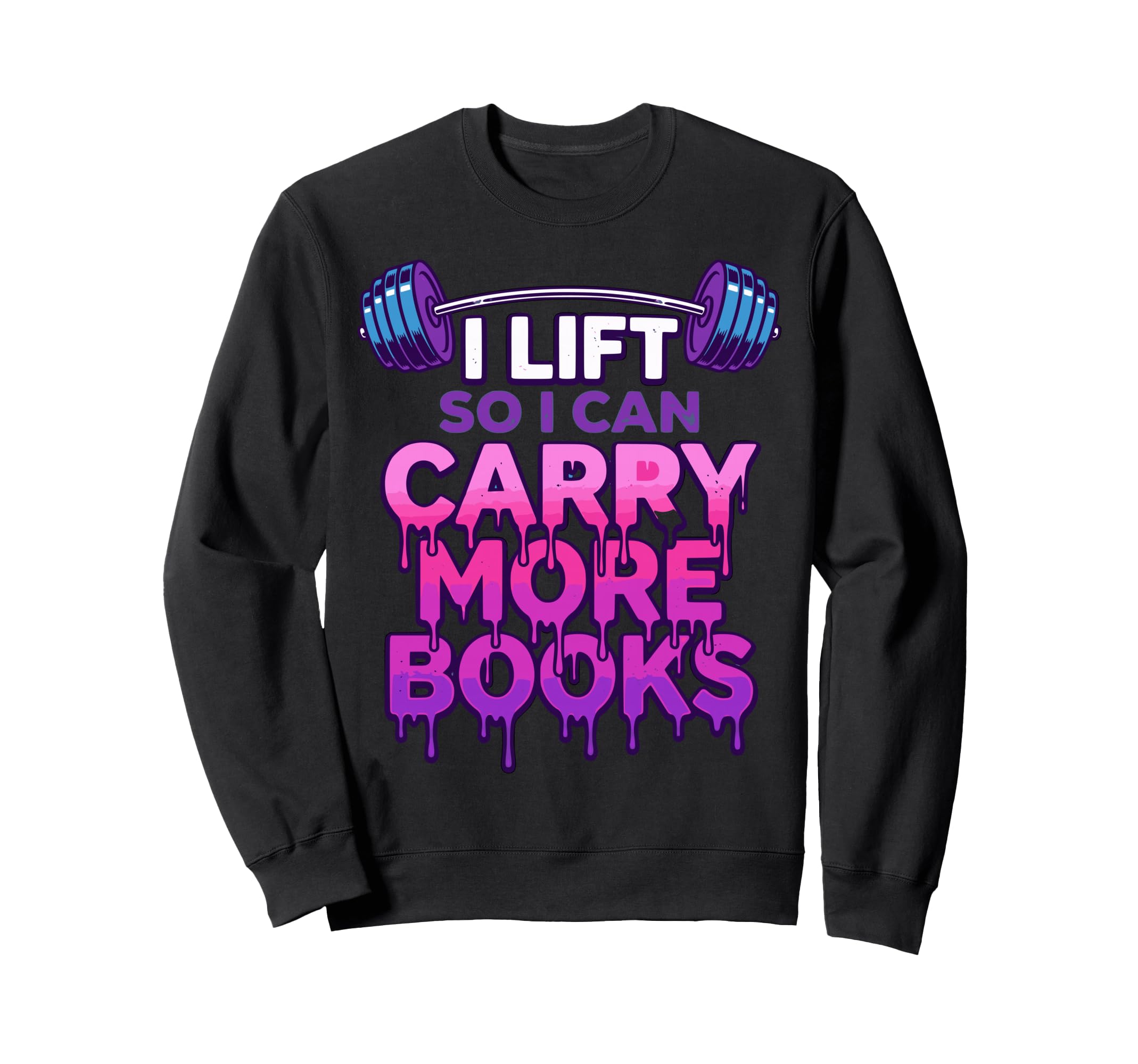 I Lift So I Can Carry More Books Sweatshirt - Unique Graphic Men Women - T-Shirt, Sweatshirt, Hoodie