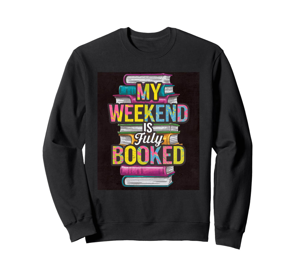 My Weekend Is Fully Booked Book Lover Sweatshirt - Unique Graphic Unisex - T-Shirt, Sweatshirt, Hoodie