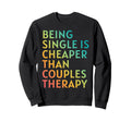Being Single Is Cheaper Than Sweatshirt - Custom Art Print for Adults - T-Shirt, Sweatshirt, Hoodie