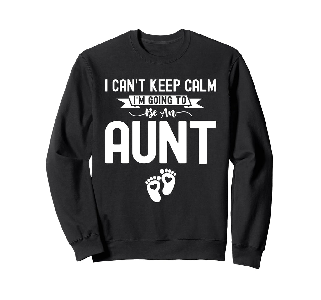 I Cant Keep Calm Im Going To Be Aunt Sweatshirt - Trendy Graphic Men Women - T-Shirt, Sweatshirt, Hoodie