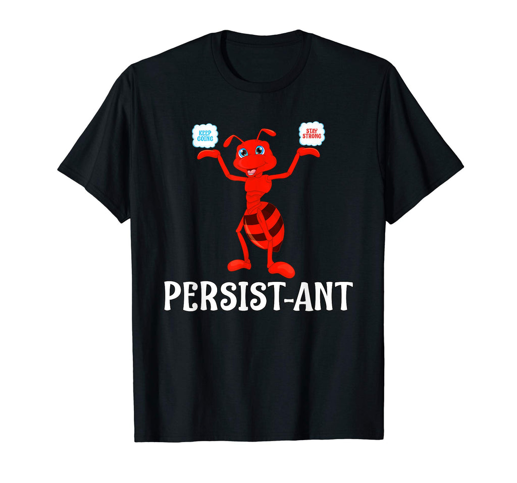 Persist Ant Persistent Stay Strong T-Shirt - Unique Graphic for Adults - T-Shirt, Sweatshirt, Hoodie