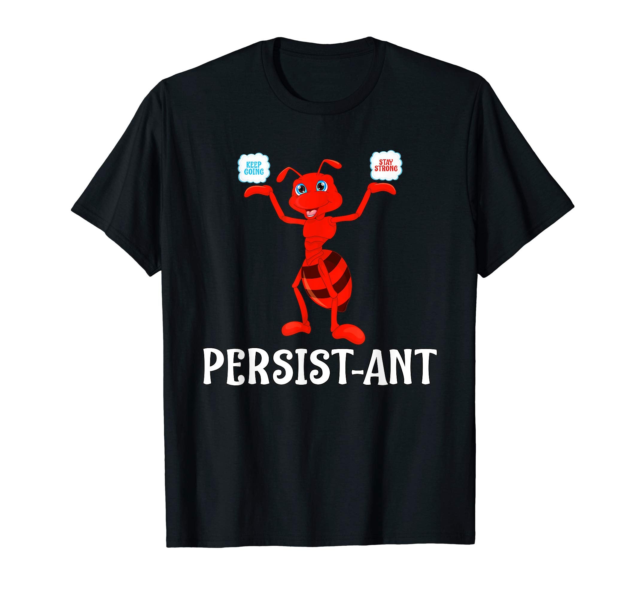 Persist Ant Persistent Stay Strong T-Shirt - Unique Graphic for Adults - T-Shirt, Sweatshirt, Hoodie