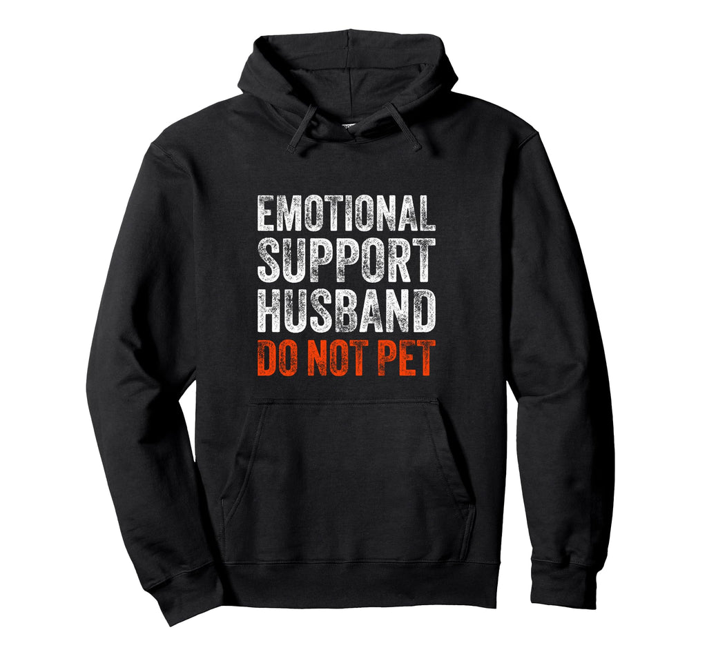 Emotional Support Husband Do Not Hoodie - Casual Everyday Wear Men Women - T-Shirt, Sweatshirt, Hoodie