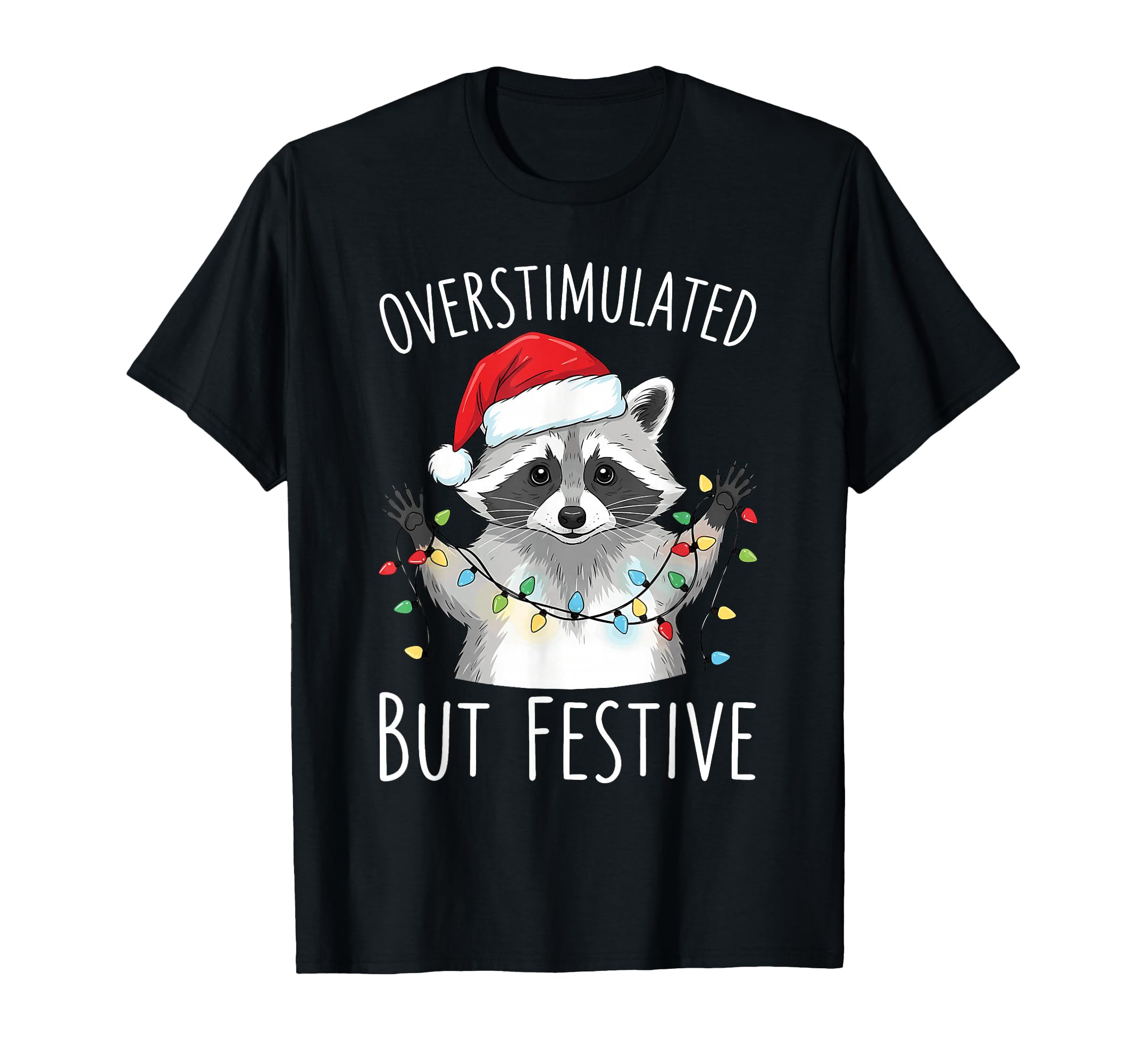 Overstimulated But Festive Raccoon T-Shirt - Fun Novelty Design Men Women - T-Shirt, Sweatshirt, Hoodie