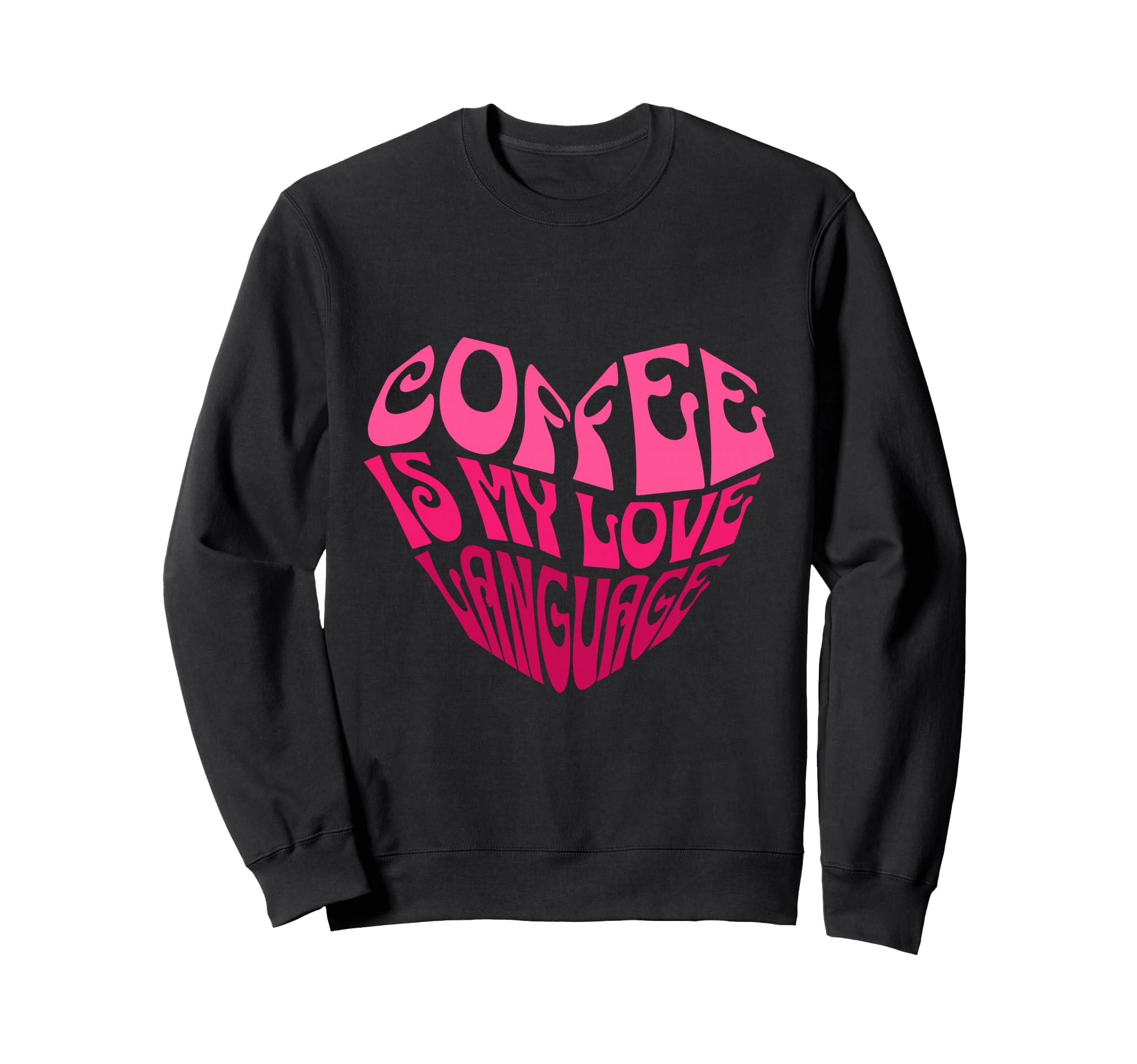 Coffee Is My Love Language Sweatshirt - Novelty Apparel for Adults - T-Shirt, Sweatshirt, Hoodie