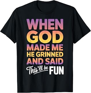 When God Made Me He Grinned and Said This Will Be Fun T-Shirt Unisex T-shirt, Sweatshirt, Hoodie, Long Sleeve Tee - T-Shirt, Sweatshirt, Hoodie