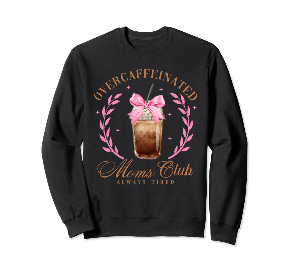 Overcaffeinated Moms Club Always Tired Sweatshirt - Trendy Graphic Unisex - T-Shirt, Sweatshirt, Hoodie