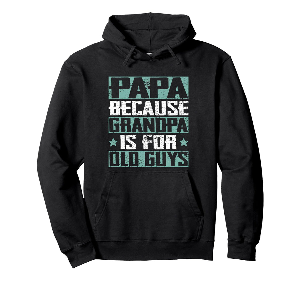 Papa Because Grandpa Is Old Guys Hoodie - Custom Art Print for Adults - T-Shirt, Sweatshirt, Hoodie