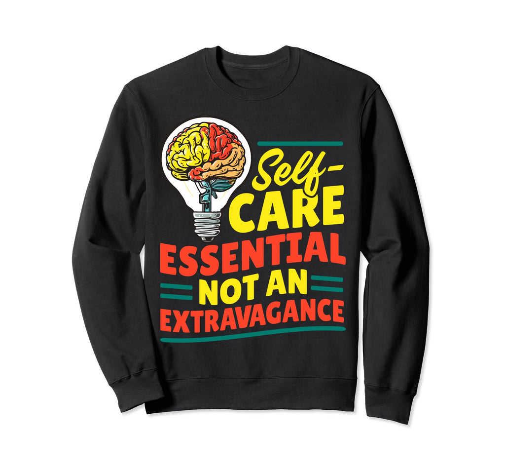 Self Care Not Extravagance Sweatshirt - Casual Everyday Wear Men Women - T-Shirt, Sweatshirt, Hoodie
