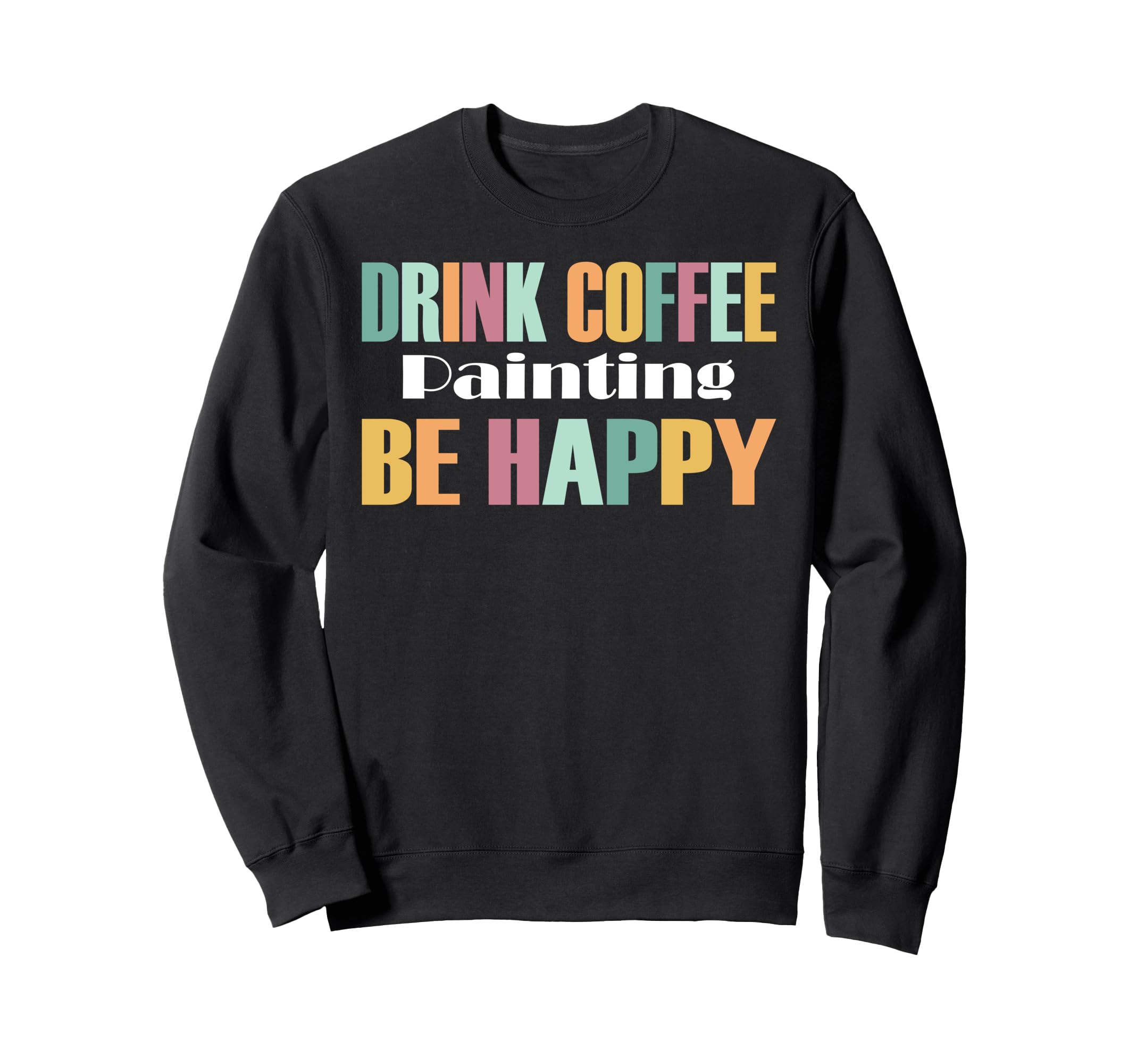 Funny Painter Drink Coffee Paint Be Sweatshirt - Minimalist Print Unisex - T-Shirt, Sweatshirt, Hoodie