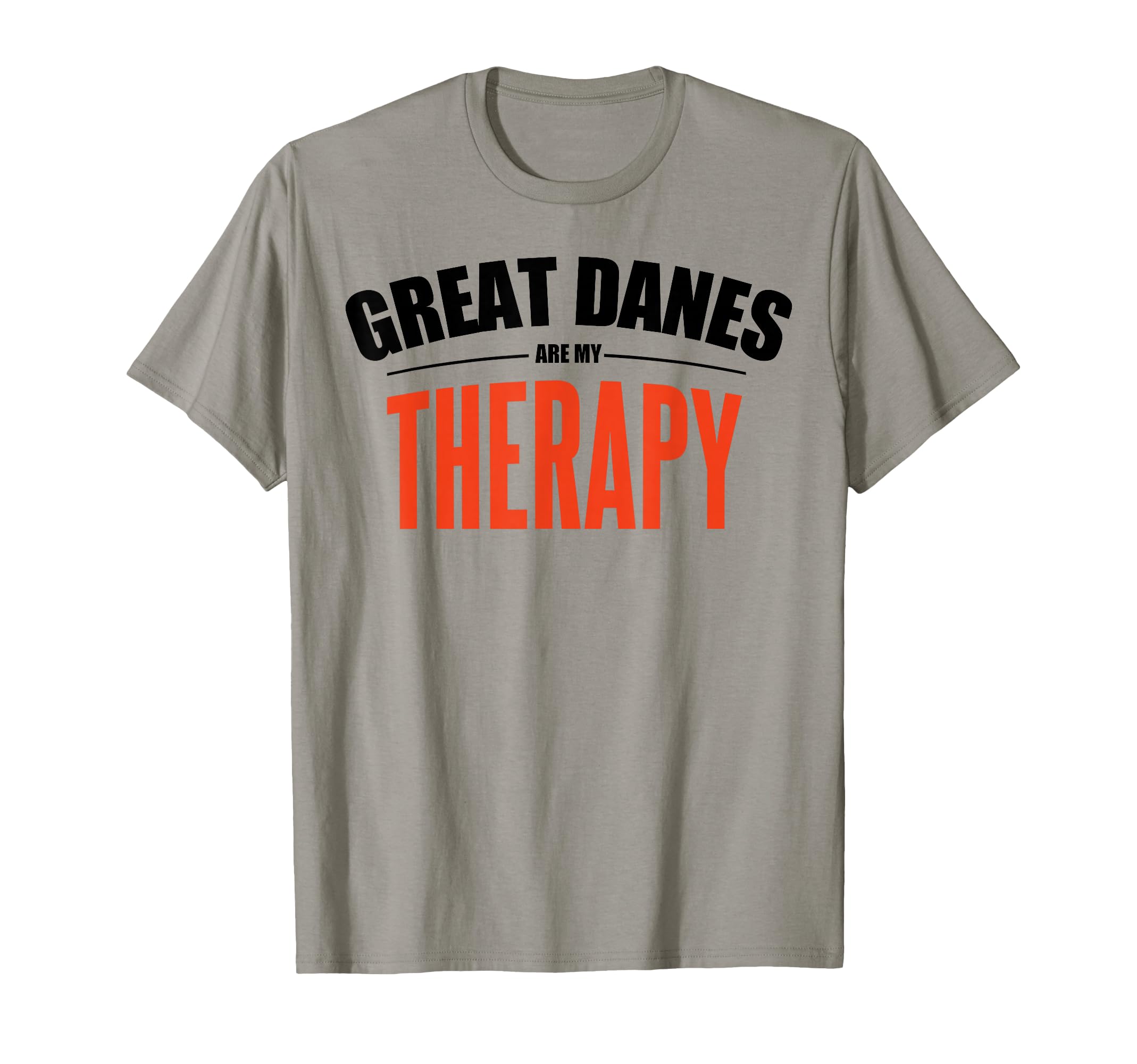 Great Danes Are My Therapy Funny T-Shirt - Casual Everyday Wear Men Women - T-Shirt, Sweatshirt, Hoodie