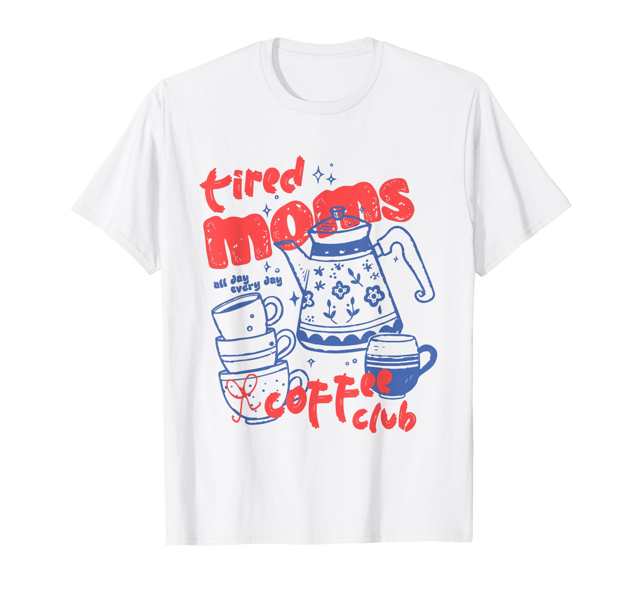 Tired Moms Coffee Club Mothers Day T-Shirt - Graphic Print Men Women - T-Shirt, Sweatshirt, Hoodie