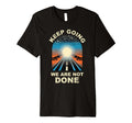 Keep Going We Are Not Done Juneteenth T-Shirt - Trendy Graphic Men Women - T-Shirt, Sweatshirt, Hoodie