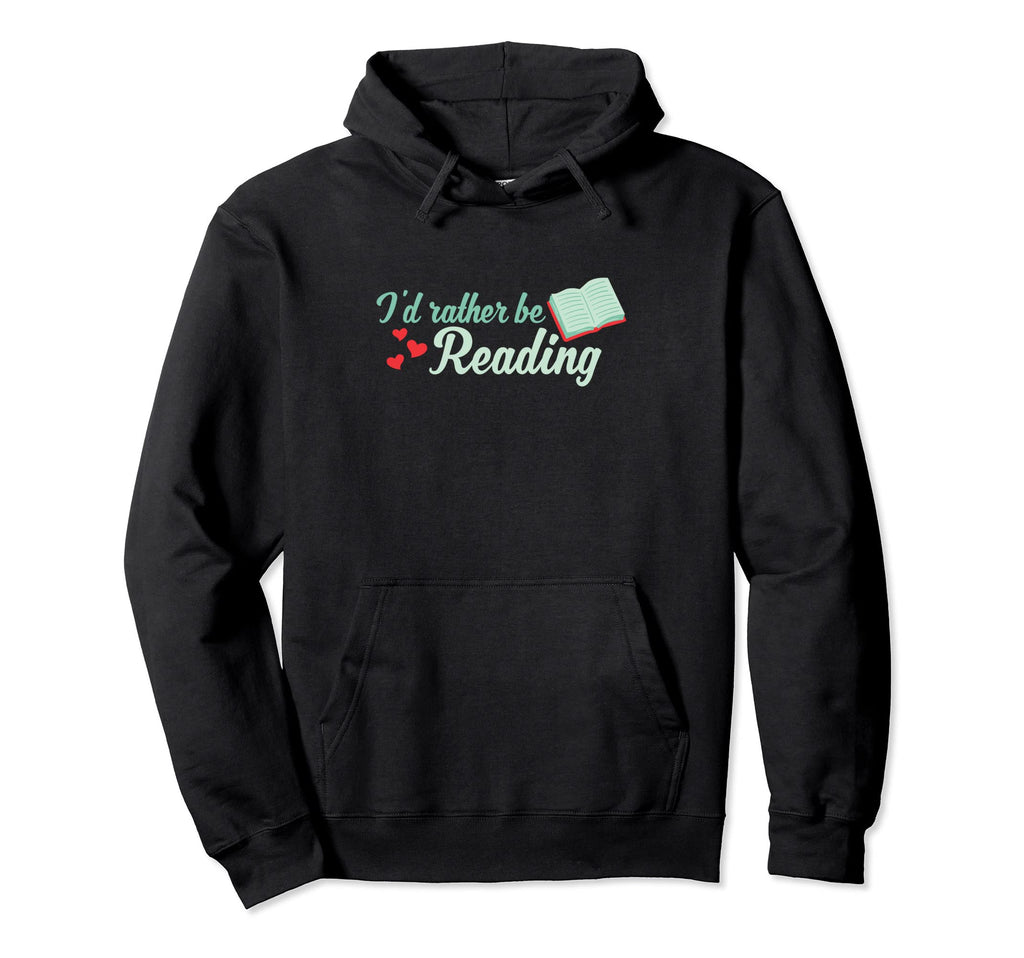 Id Rather Be Reading Book Lovers Hoodie - Fun Novelty Design Men Women - T-Shirt, Sweatshirt, Hoodie