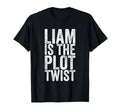 Liam Is Plot Twist T-Shirt - Trendy Graphic Men Women - T-Shirt, Sweatshirt, Hoodie
