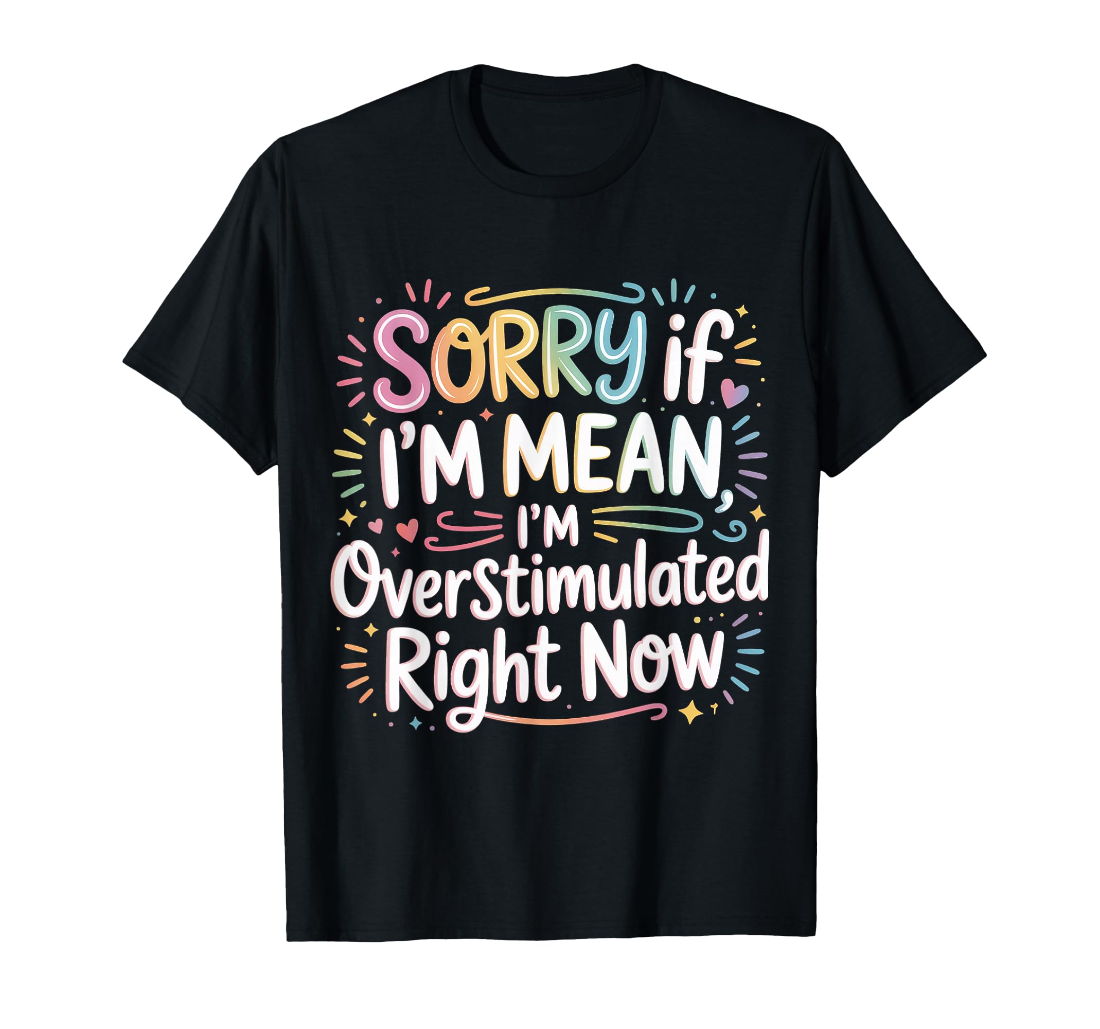 Sorry If Im Mean Im Overstimulated T-Shirt - Streetwear Style for Adults - T-Shirt, Sweatshirt, Hoodie
