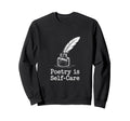 Quill Poetry Is Self Care Sweatshirt - Casual Everyday Wear Unisex - T-Shirt, Sweatshirt, Hoodie