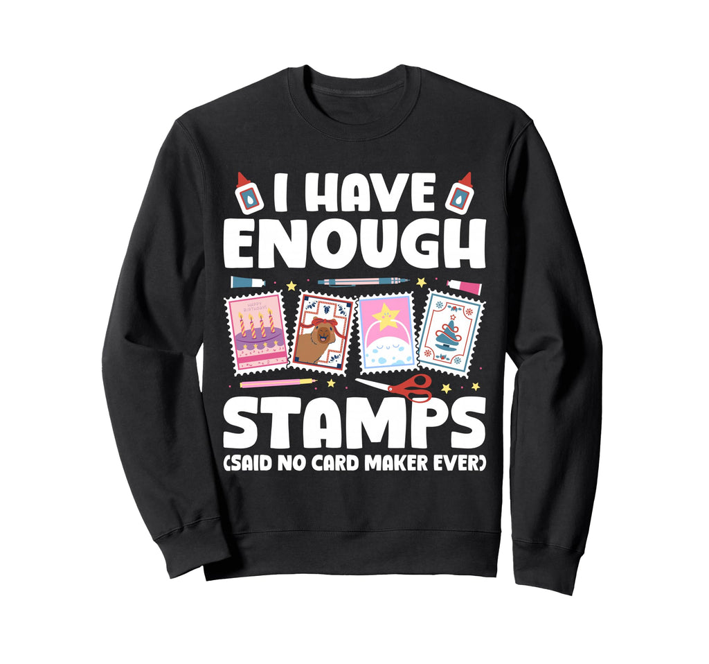 I Have Enough Card Making Sweatshirt - Streetwear Style Men Women - T-Shirt, Sweatshirt, Hoodie