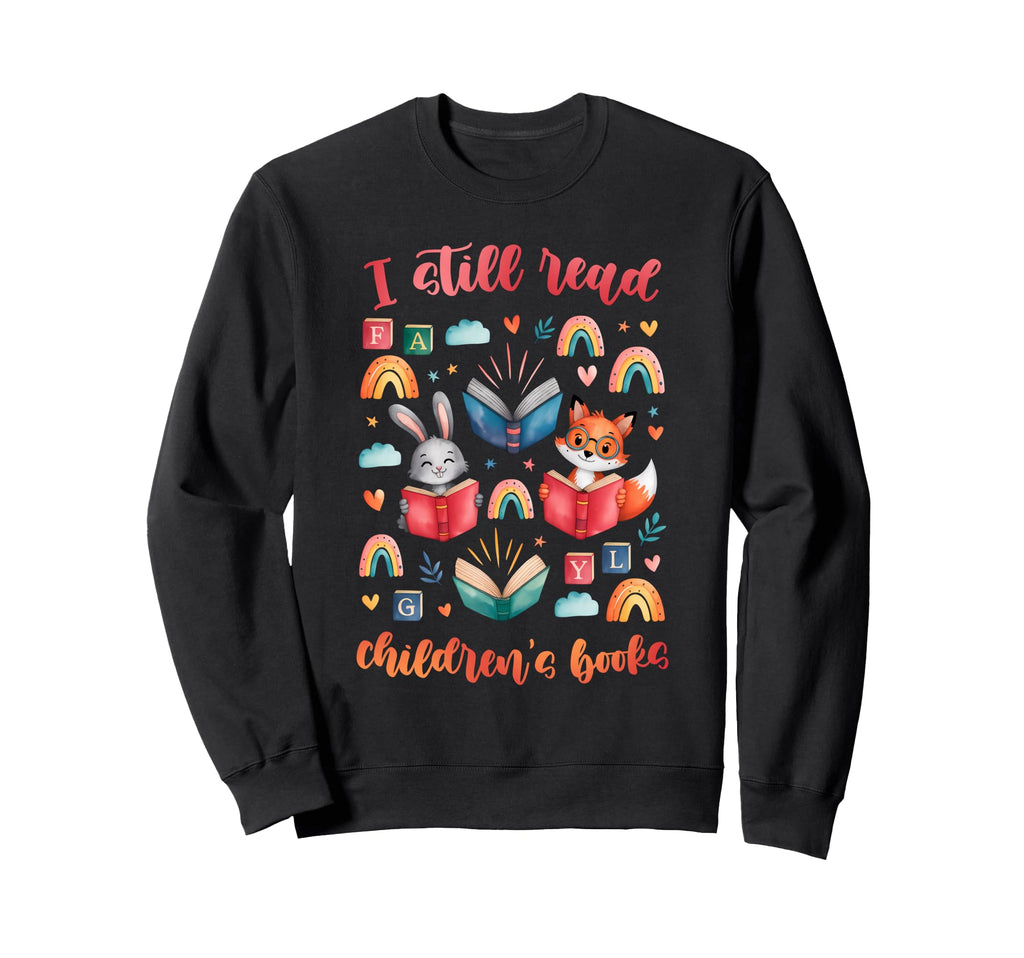 I Still Read Childrens Books Sweatshirt - Fun Novelty Design for Adults - T-Shirt, Sweatshirt, Hoodie