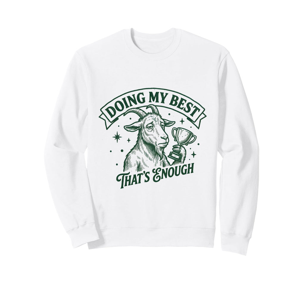 Doing My Best Goat Self Positive Sweatshirt - Fun Novelty Design Men Women - T-Shirt, Sweatshirt, Hoodie