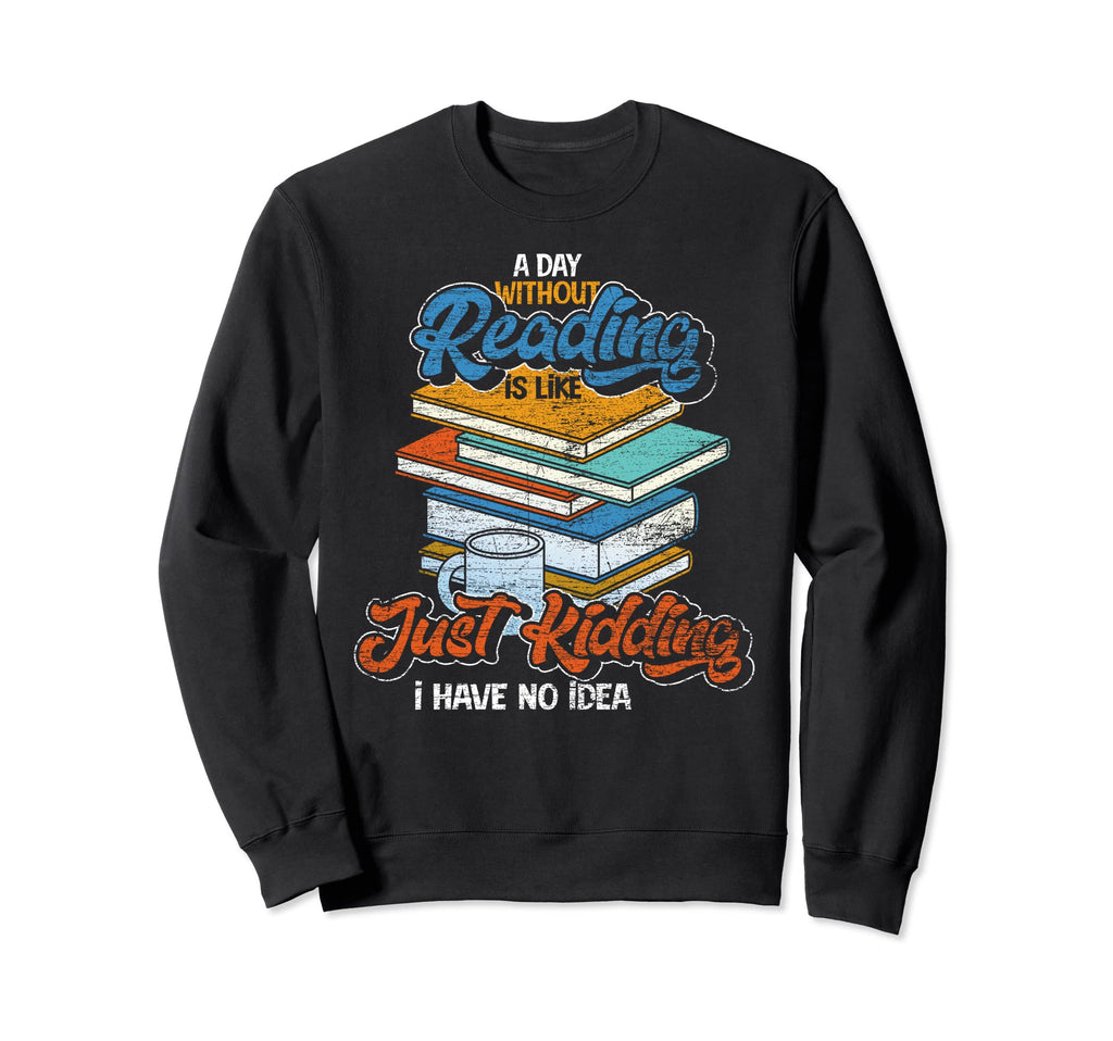 Day Without Reading Is Like I Sweatshirt - Minimalist Print for Adults - T-Shirt, Sweatshirt, Hoodie