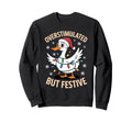 Overstimulated But Festive Goose Sweatshirt - Unique Graphic for Adults - T-Shirt, Sweatshirt, Hoodie