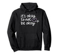 Its Okay To Not Be Okay Mental Health Hoodie - Unique Graphic Men Women - T-Shirt, Sweatshirt, Hoodie