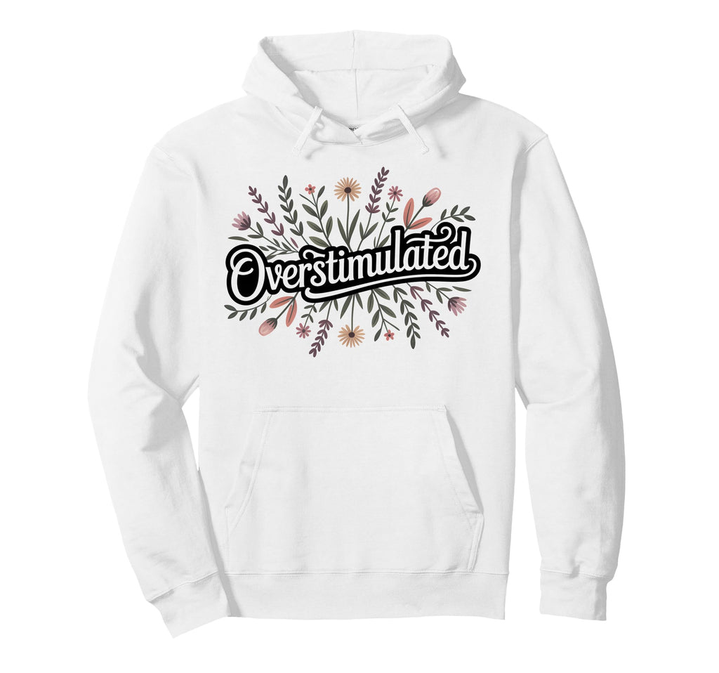Overstimulated Funny Introvert Floral Hoodie - Aesthetic Graphic Men Women - T-Shirt, Sweatshirt, Hoodie