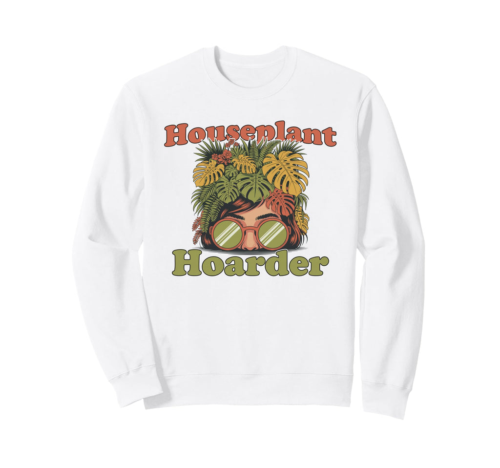 Houseplant Hoarder Funny Sweatshirt - Fun Novelty Design for Adults - T-Shirt, Sweatshirt, Hoodie