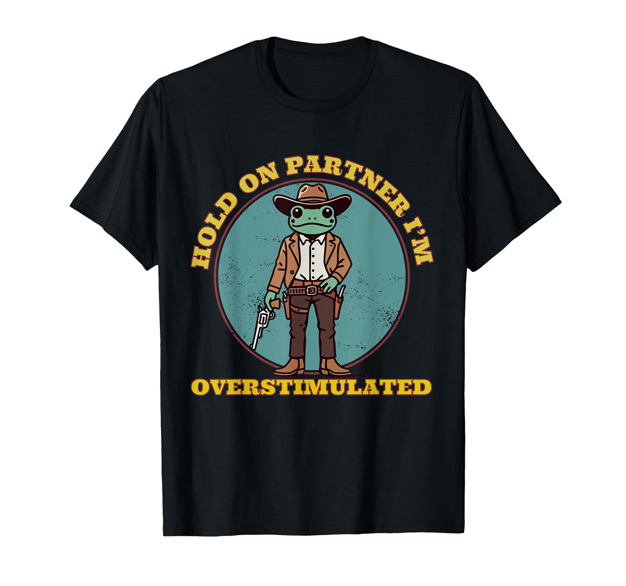 Hold Partner Im Overstimulated Cowboy T-Shirt - Graphic Print Men Women - T-Shirt, Sweatshirt, Hoodie