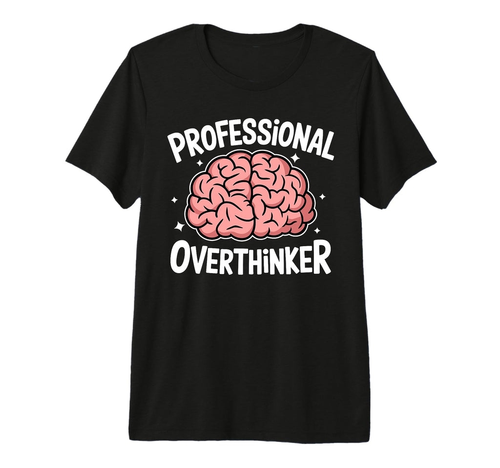 Professional Overthinker Anxiety Mental T-Shirt - Unique Graphic Unisex - T-Shirt, Sweatshirt, Hoodie